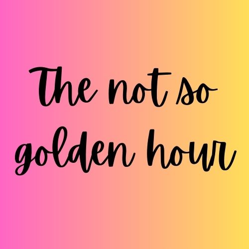 The Not So Golden&nbsp;Hour