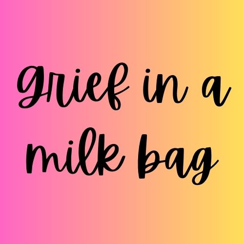 Breastfeeding: Grief In A Milk&nbsp;Bag